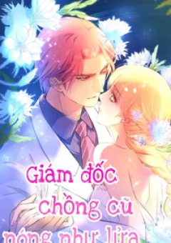 Giám Đốc Chồng Cũ Nóng Như Lửa