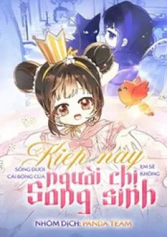 Kiếp Này Em Sẽ Không Sống Dưới Cái Bóng Của Người Chị Song Sinh