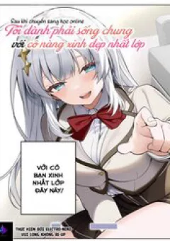 Sau Khi Chuyển Sang Học Online, Tôi Đành Phải Chuyển Sang Sống Chung Với Cô Nàng Xinh Đẹp Nhất Lớp