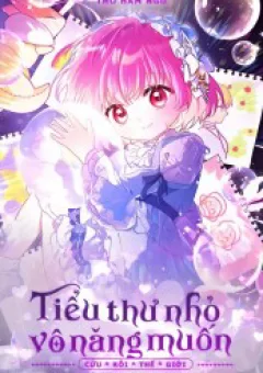 Tiểu Thư Nhỏ Vô Năng Muốn Cứu Rỗi Gia Tộc