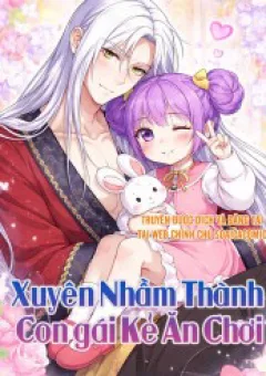 Xuyên Nhầm Thành Con Gái Kẻ Ăn Chơi